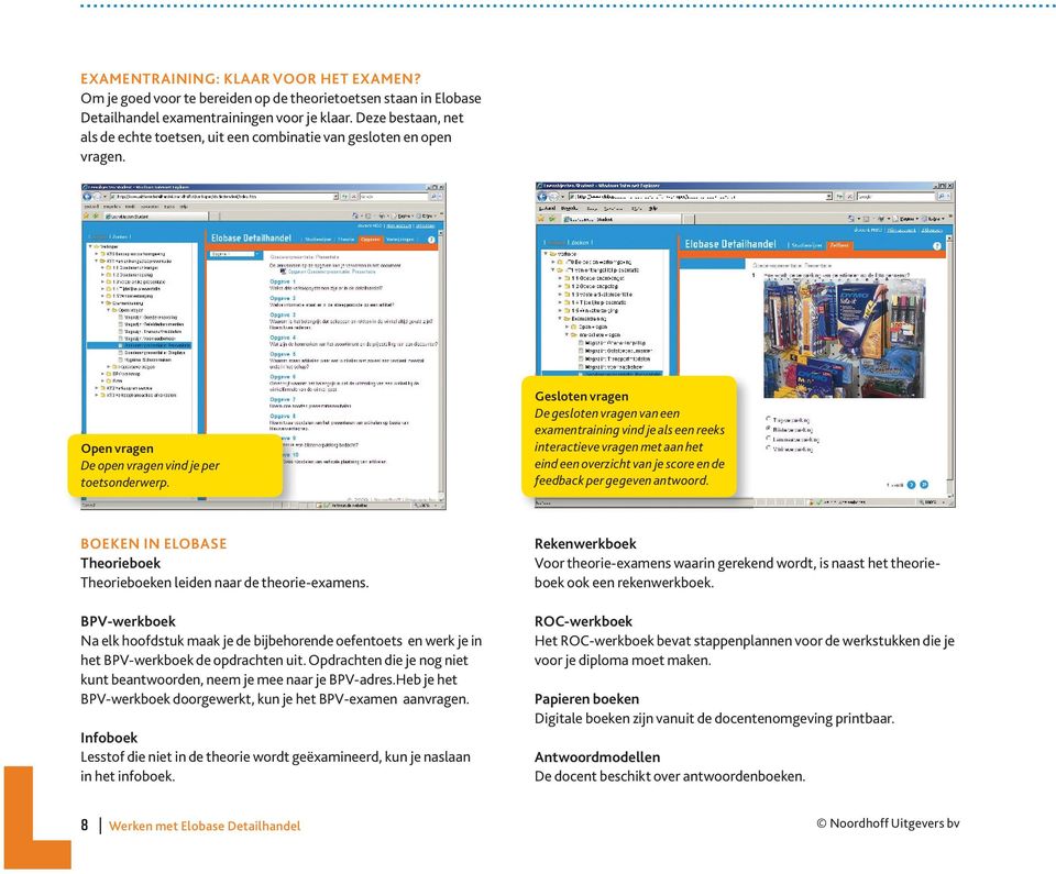 Gesloten vragen De gesloten vragen van een examentraining vind je als een reeks interactieve vragen met aan het eind een overzicht van je score en de feedback per gegeven antwoord.