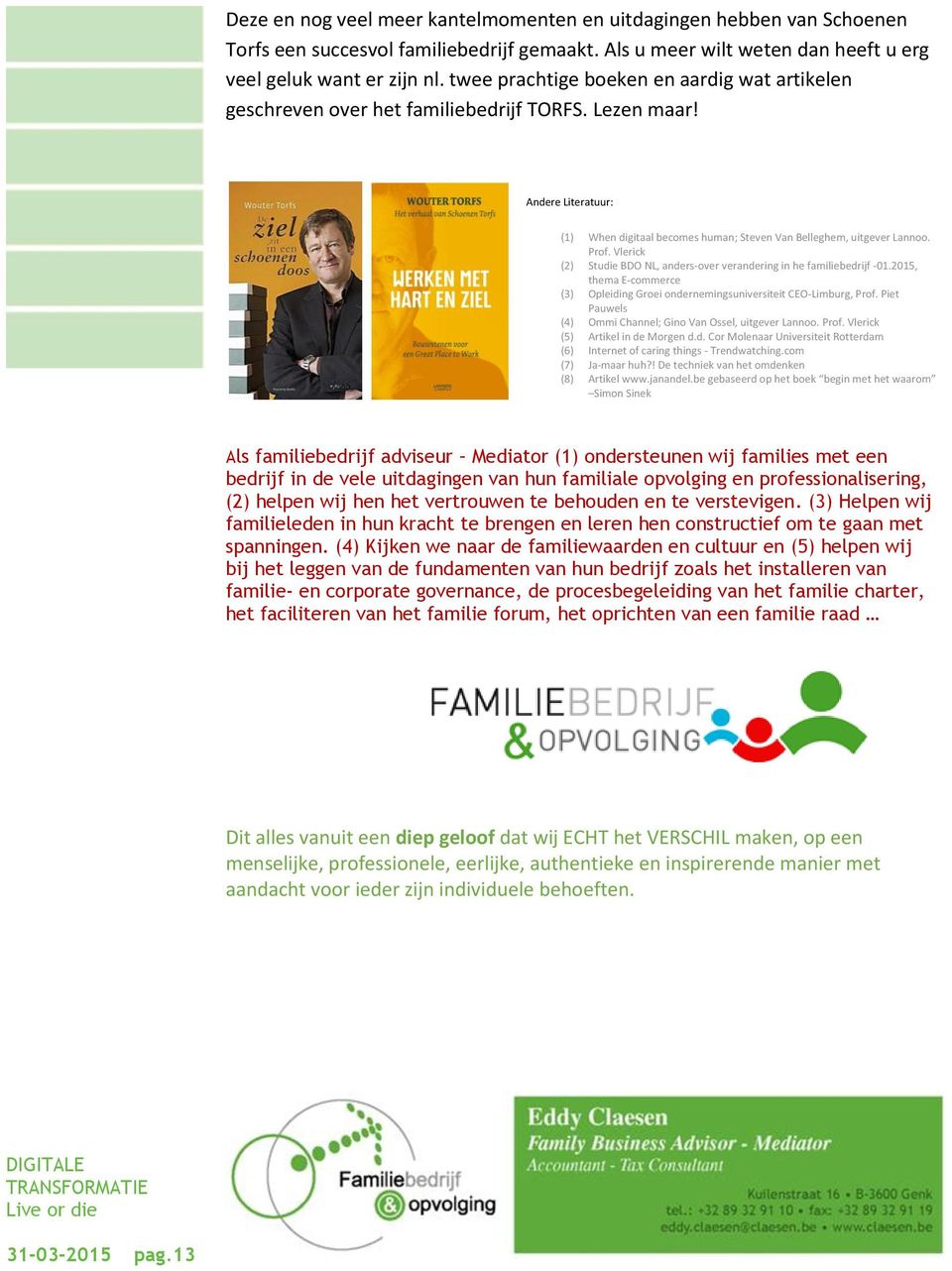 Vlerick (2) Studie BDO NL, anders-over verandering in he familiebedrijf -01.2015, thema E-commerce (3) Opleiding Groei ondernemingsuniversiteit CEO-Limburg, Prof.