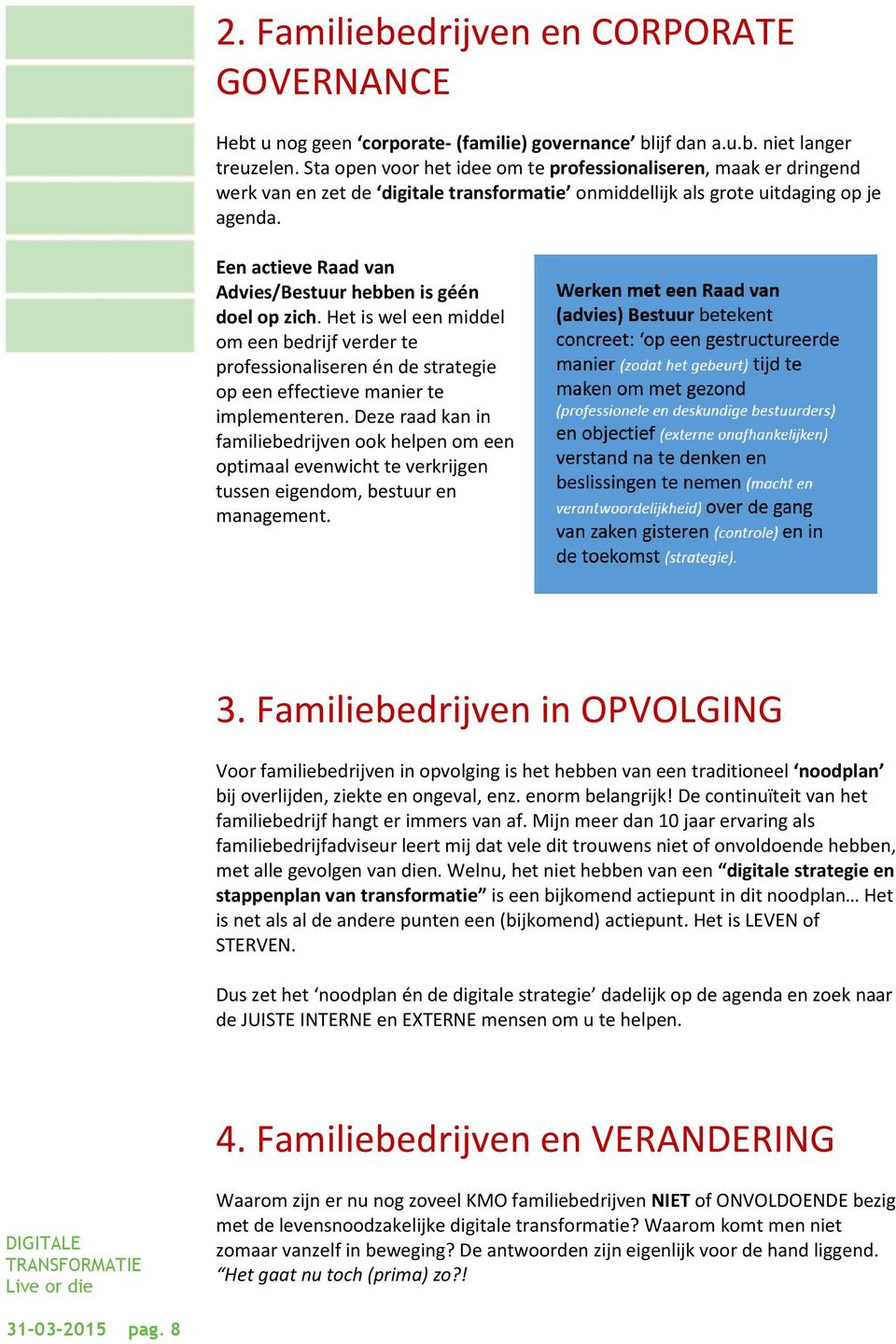 Een actieve Raad van Advies/Bestuur hebben is géén doel op zich. Het is wel een middel om een bedrijf verder te professionaliseren én de strategie op een effectieve manier te implementeren.