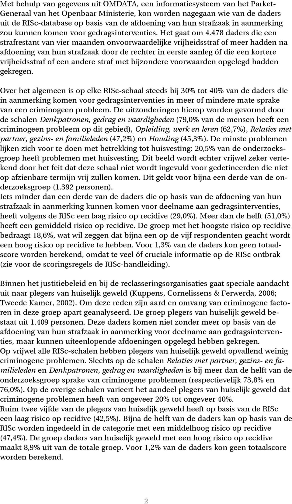 478 daders die een strafrestant van vier maanden onvoorwaardelijke vrijheidsstraf of meer hadden na afdoening van hun strafzaak door de rechter in eerste aanleg óf die een kortere vrijheidsstraf of