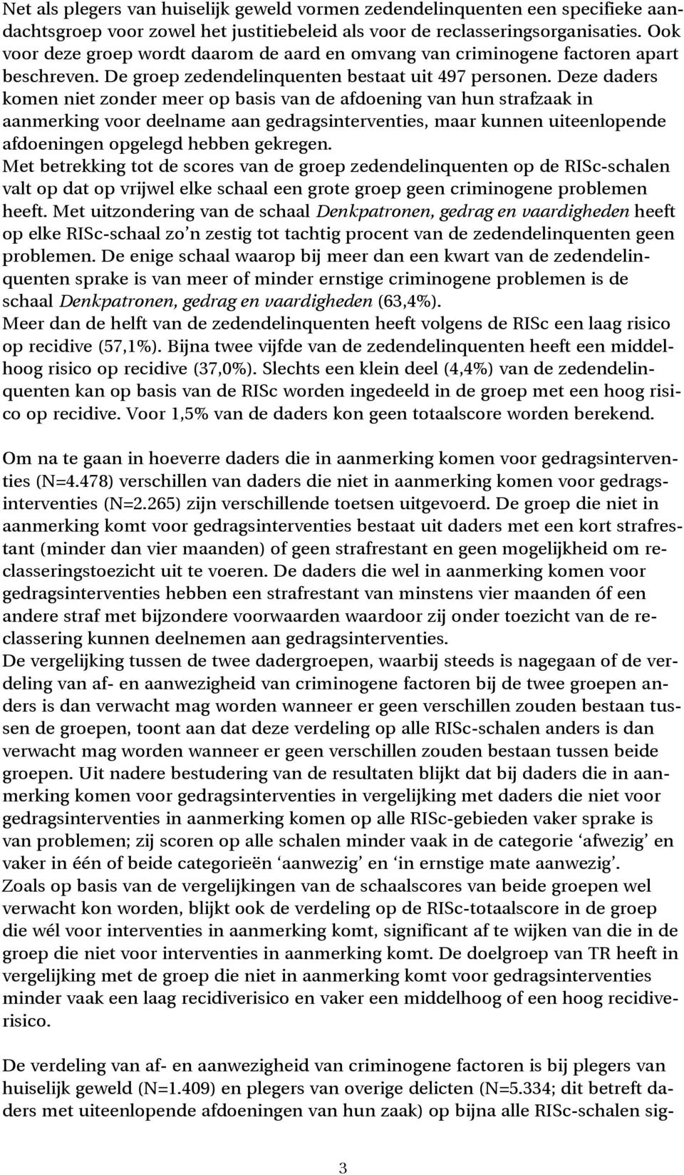 Deze daders komen niet zonder meer op basis van de afdoening van hun strafzaak in aanmerking voor deelname aan gedragsinterventies, maar kunnen uiteenlopende afdoeningen opgelegd hebben gekregen.