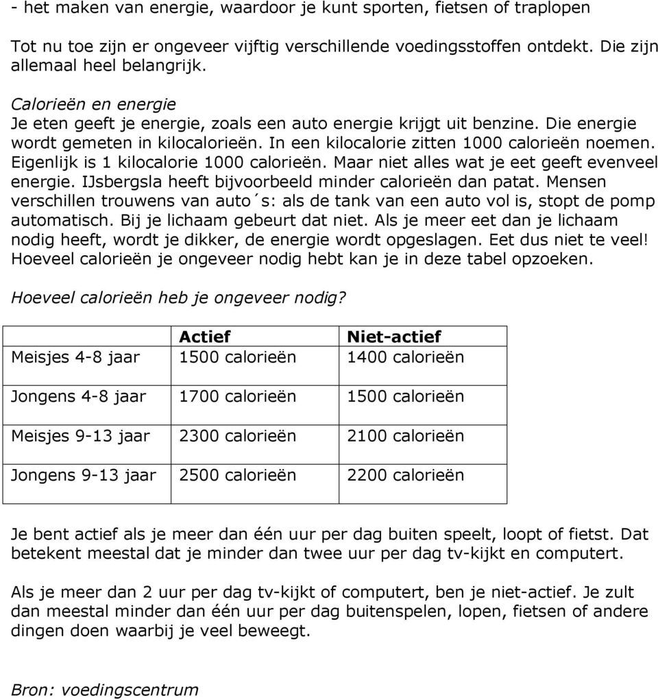 Eigenlijk is 1 kilocalorie 1000 calorieën. Maar niet alles wat je eet geeft evenveel energie. IJsbergsla heeft bijvoorbeeld minder calorieën dan patat.