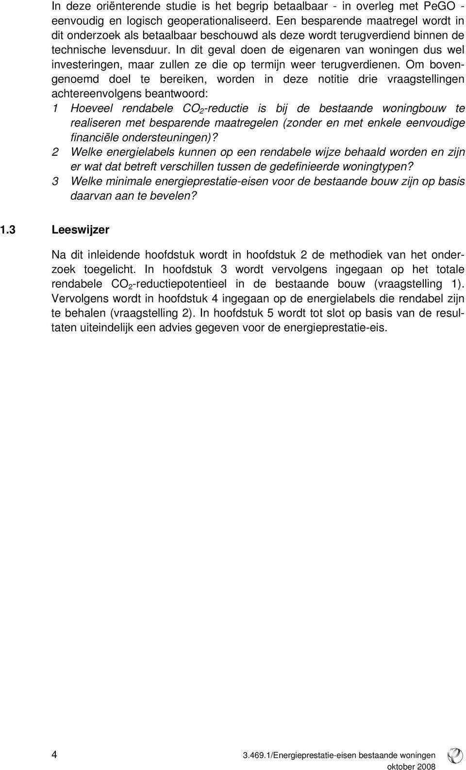 In dit geval doen de eigenaren van woningen dus wel investeringen, maar zullen ze die op termijn weer terugverdienen.