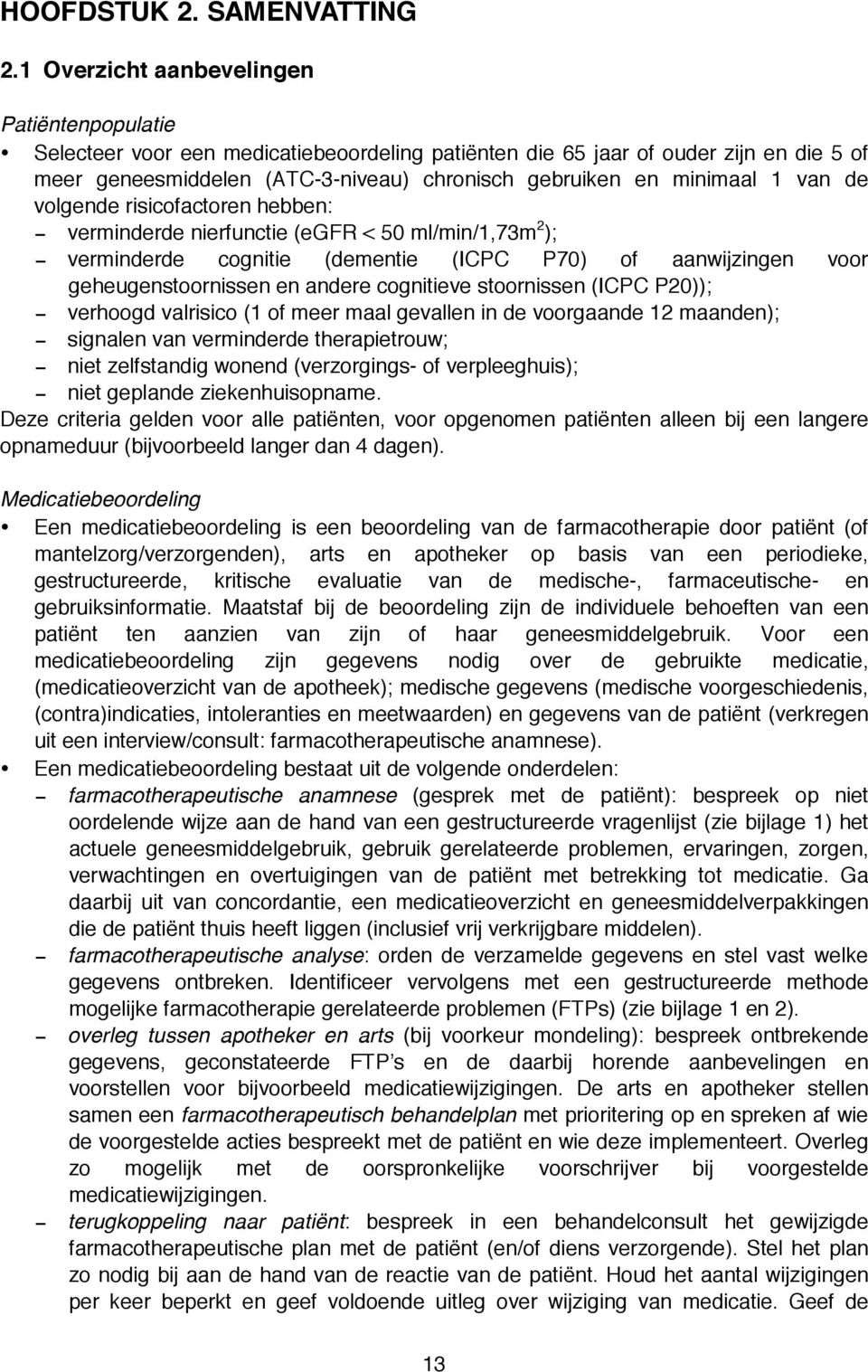 1 van de volgende risicofactoren hebben: - verminderde nierfunctie (egfr < 50 ml/min/1,73m 2 ); - verminderde cognitie (dementie (ICPC P70) of aanwijzingen voor geheugenstoornissen en andere