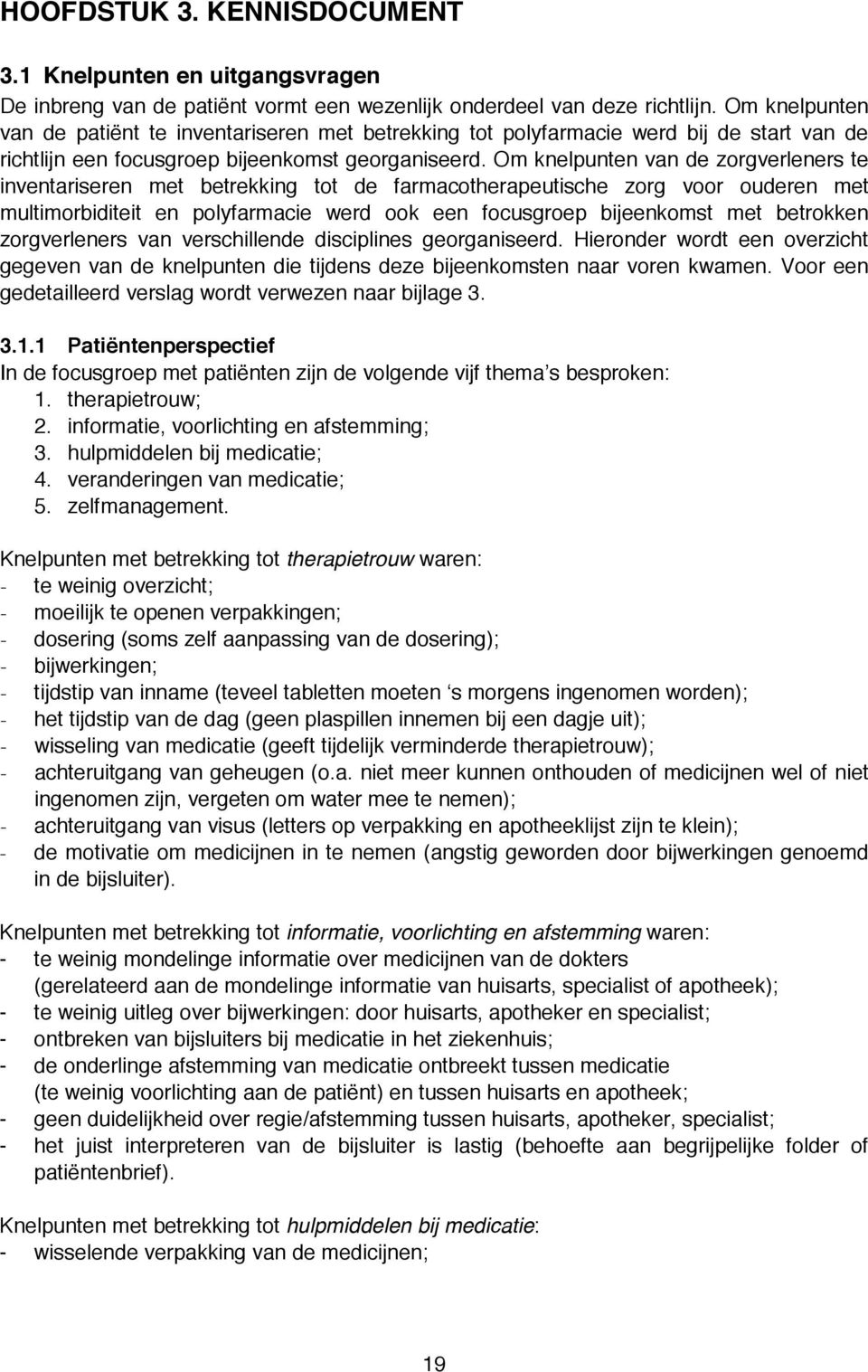 Om knelpunten van de zorgverleners te inventariseren met betrekking tot de farmacotherapeutische zorg voor ouderen met multimorbiditeit en polyfarmacie werd ook een focusgroep bijeenkomst met