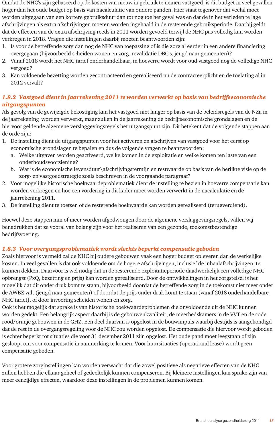 worden ingehaald in de resterende gebruiksperiode. Daarbij geldt dat de effecten van de extra afschrijving reeds in 2011 worden gevoeld terwijl de NHC pas volledig kan worden verkregen in 2018.