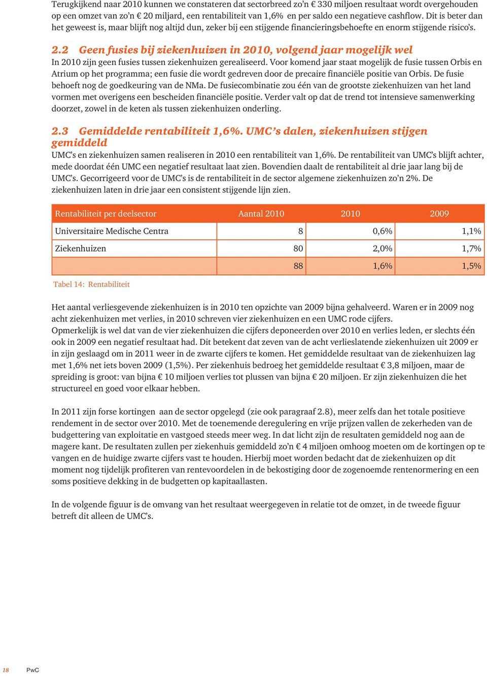 2 Geen fusies bij ziekenhuizen in 2010, volgend jaar mogelijk wel In 2010 zijn geen fusies tussen ziekenhuizen gerealiseerd.