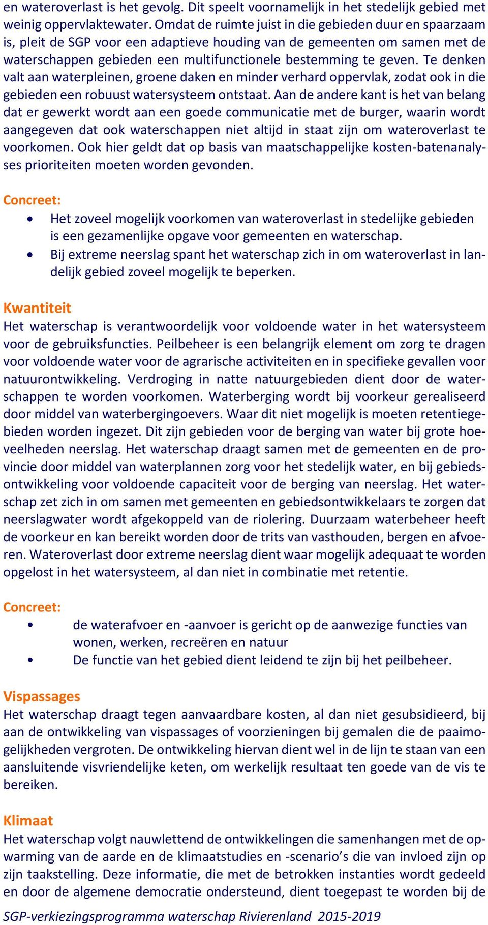 Te denken valt aan waterpleinen, groene daken en minder verhard oppervlak, zodat ook in die gebieden een robuust watersysteem ontstaat.