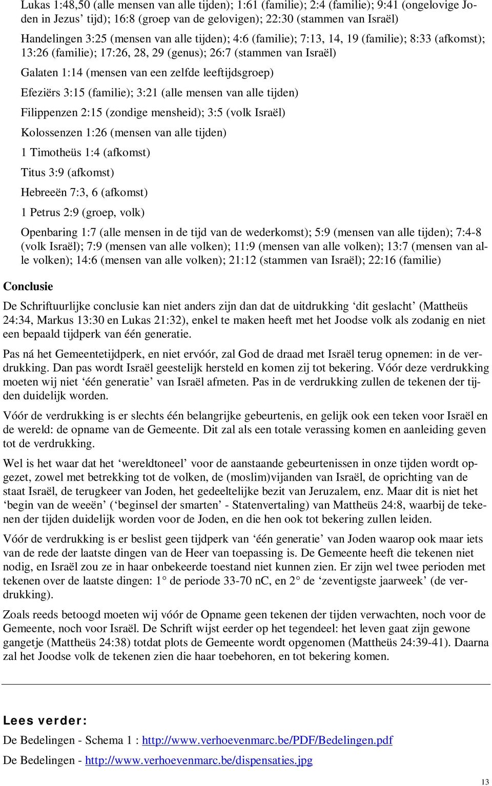 3:15 (familie); 3:21 (alle mensen van alle tijden) Filippenzen 2:15 (zondige mensheid); 3:5 (volk Israël) Kolossenzen 1:26 (mensen van alle tijden) 1 Timotheüs 1:4 (afkomst) Titus 3:9 (afkomst)