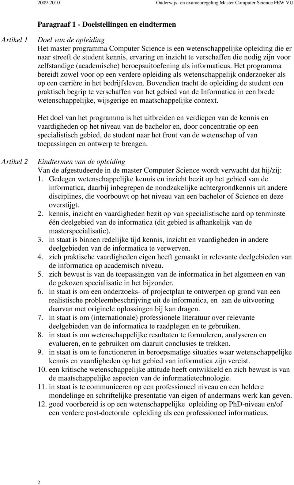 Het programma bereidt zowel voor op een verdere opleiding als wetenschappelijk onderzoeker als op een carrière in het bedrijfsleven.