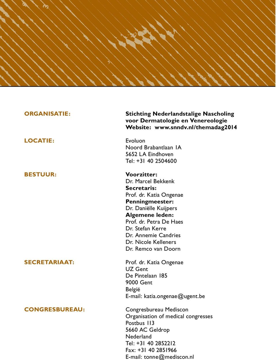 Daniëlle Kuijpers Algemene leden: Prof. dr. Petra De Haes Dr. Stefan Kerre Dr. Annemie Candries Dr. Nicole Kelleners Dr. Remco van Doorn Prof. dr. Katia Ongenae UZ Gent De Pintelaan 185 9000 Gent België E-mail: katia.