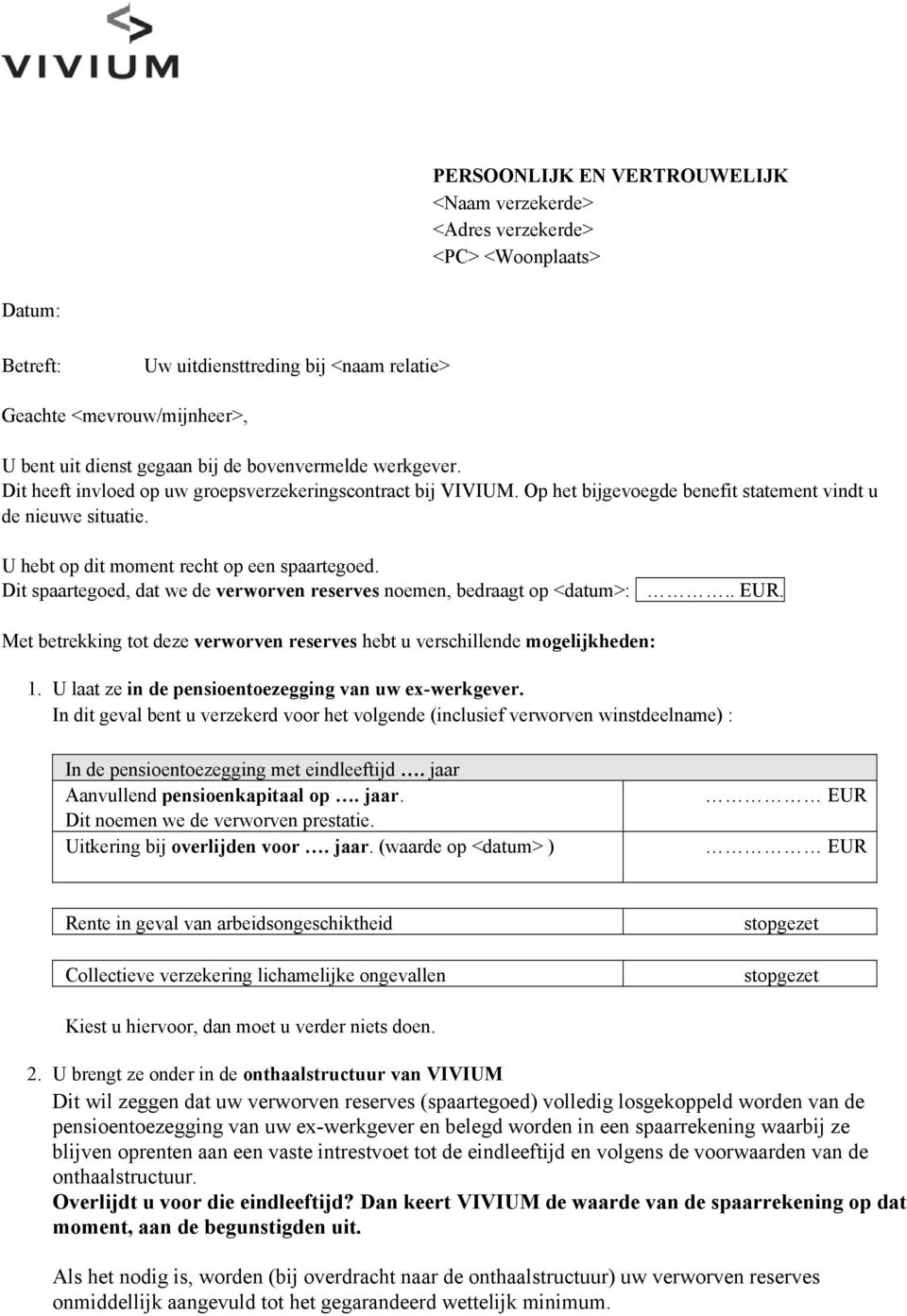 Dit spaartegoed, dat we de verworven reserves noemen, bedraagt op <datum>:. Met betrekking tot deze verworven reserves hebt u verschillende mogelijkheden: 1.