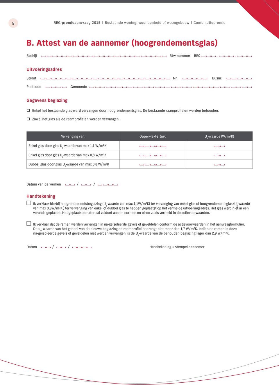 Vervanging van: Oppervlakte (m²) U g (W/m²K) Enkel glas door glas U g van max 1,1 W/m²K,, Enkel glas door glas U g van max 0,8 W/m²K,, Dubbel glas door glas U g van max 0,8 W/m²K,, Datum van de