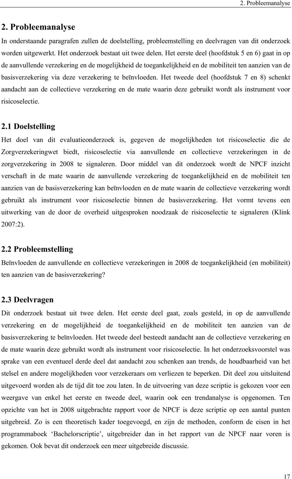 beïnvloeden. Het tweede deel (hoofdstuk 7 en 8) schenkt aandacht aan de collectieve verzekering en de mate waarin deze gebruikt wordt als instrument voor risicoselectie. 2.