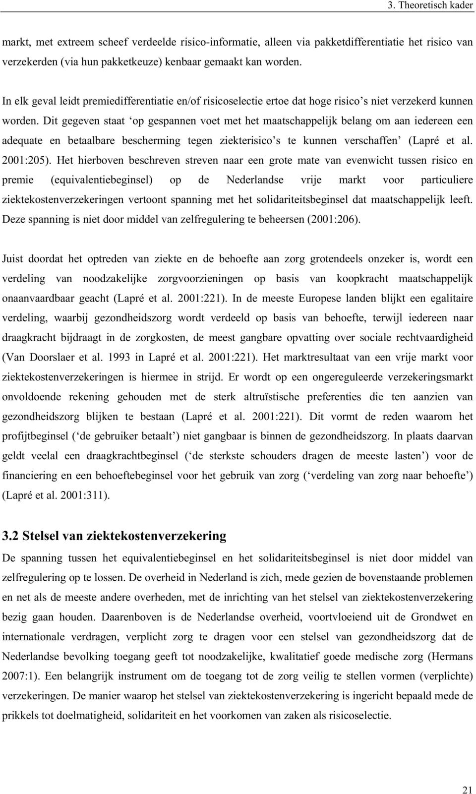 Dit gegeven staat op gespannen voet met het maatschappelijk belang om aan iedereen een adequate en betaalbare bescherming tegen ziekterisico s te kunnen verschaffen (Lapré et al. 2001:205).