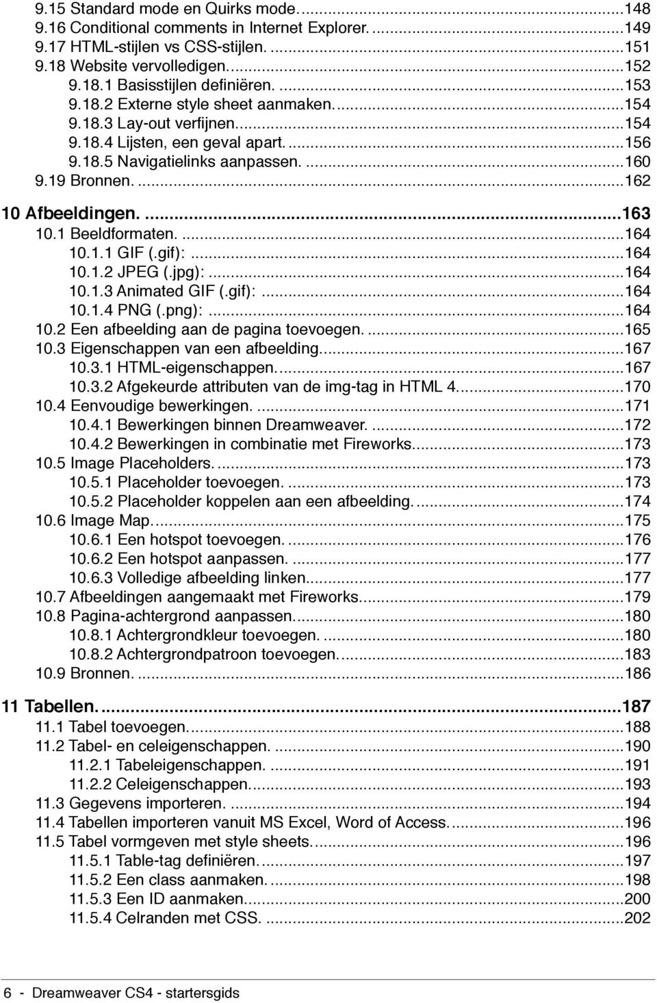 1 Beeldformaten....164 10.1.1 GIF (.gif):...164 10.1.2 JPEG (.jpg):...164 10.1.3 Animated GIF (.gif):...164 10.1.4 PNG (.png):...164 10.2 Een afbeelding aan de pagina toevoegen....165 10.