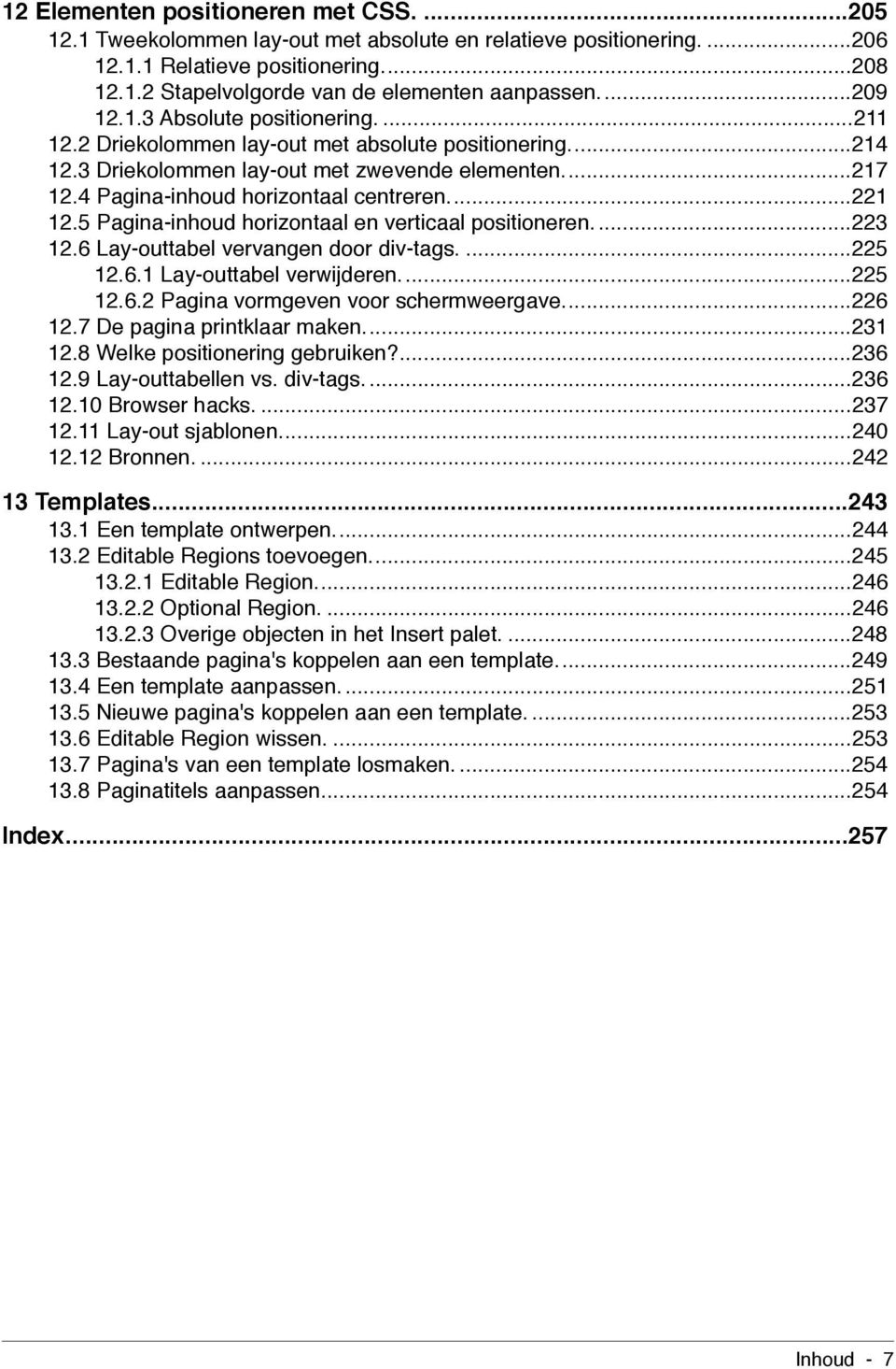 ..221 12.5 Pagina-inhoud horizontaal en verticaal positioneren....223 12.6 Lay-outtabel vervangen door div-tags....225 12.6.1 Lay-outtabel verwijderen...225 12.6.2 Pagina vormgeven voor schermweergave.