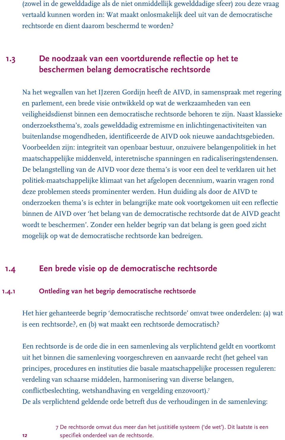 3 De noodzaak van een voortdurende reflectie op het te beschermen belang democratische rechtsorde Na het wegvallen van het IJzeren Gordijn heeft de AIVD, in samenspraak met regering en parlement, een