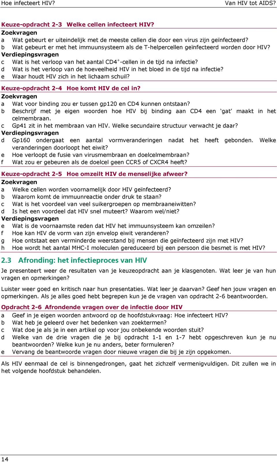 d Wat is het verloop van de hoeveelheid HIV in het bloed in de tijd na infectie? e Waar houdt HIV zich in het lichaam schuil? Keuze-opdracht 2-4 Hoe komt HIV de cel in?