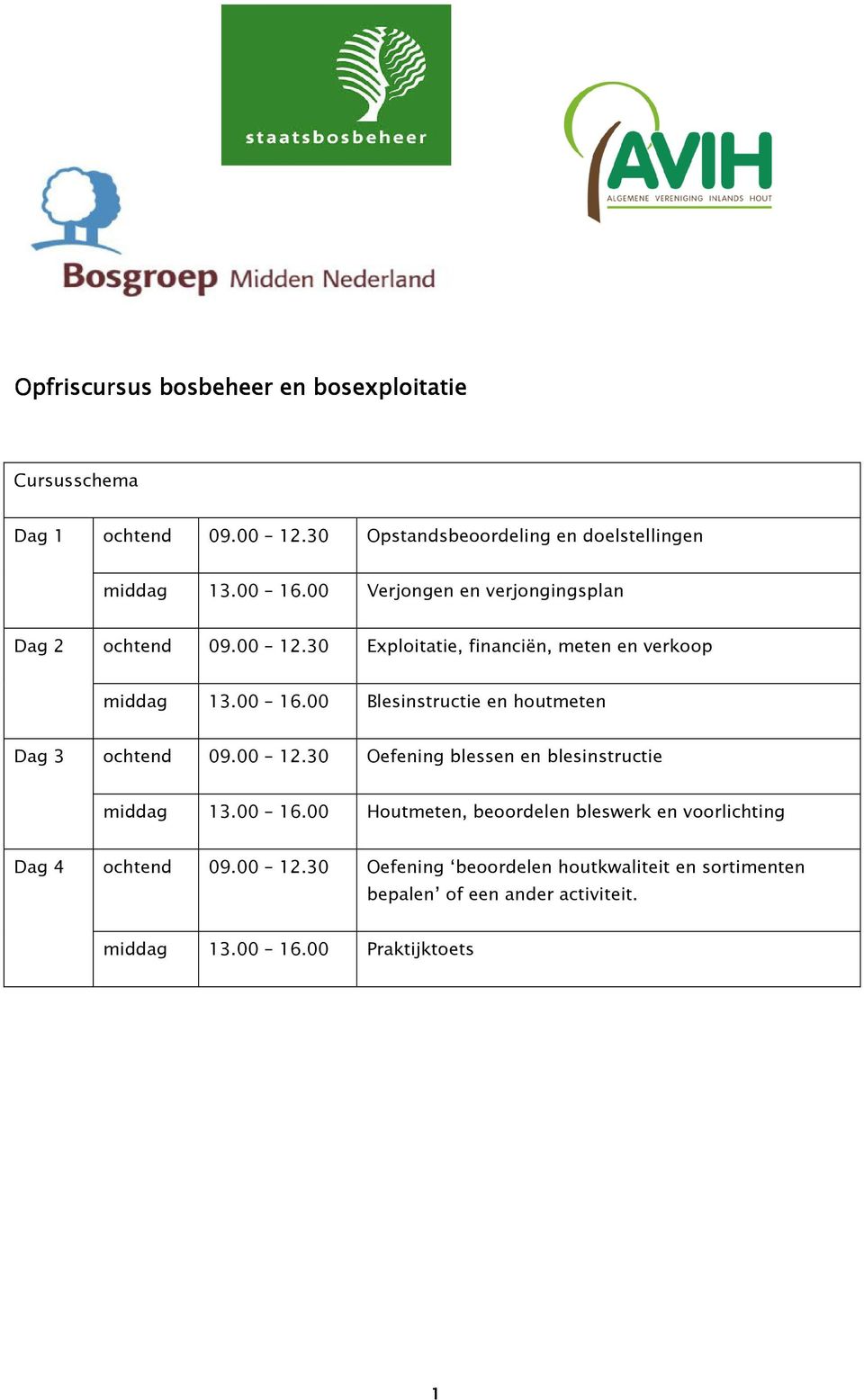 00 Blesinstructie en houtmeten Dag 3 ochtend 09.00 12.30 Oefening blessen en blesinstructie middag 13.00 16.