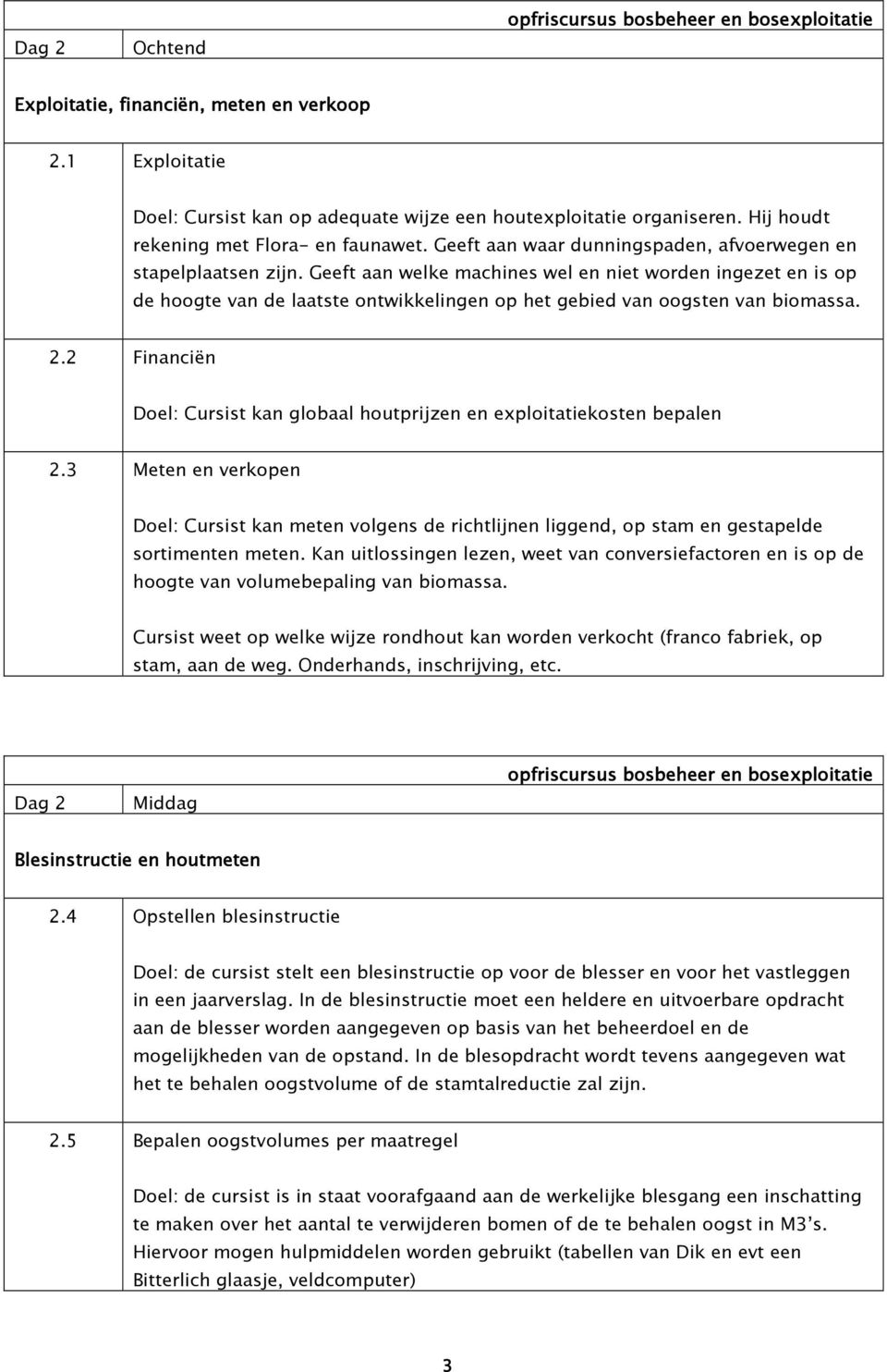 Geeft aan welke machines wel en niet worden ingezet en is op de hoogte van de laatste ontwikkelingen op het gebied van oogsten van biomassa. 2.