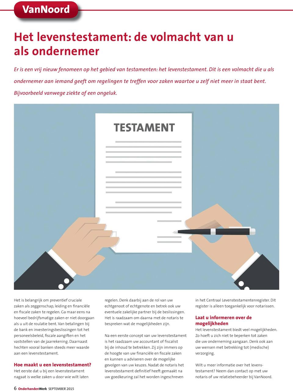 TESTAMENT Het is belangrijk om preventief cruciale zaken als zeggenschap, leiding en financiële en fiscale zaken te regelen.