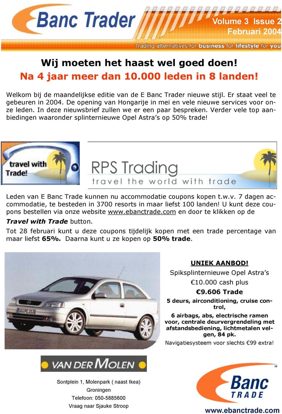 Verder vele top aanbiedingen waaronder splinternieuwe Opel Astra s op 50% trade! Leden van E Banc Trade kunnen nu accommodatie coupons kopen t.w.v. 7 dagen accommodatie, te besteden in 3700 resorts in maar liefst 100 landen!