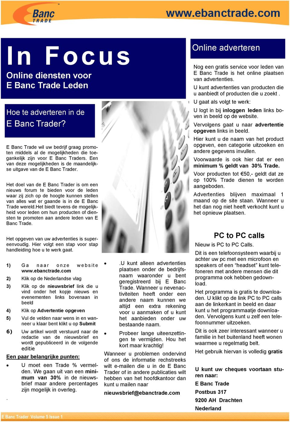 Het doel van de E Banc Trader is om een nieuws forum te bieden voor de leden waar zij zich op de hoogte kunnen stellen van alles wat er gaande is in de E Banc Trade wereld.