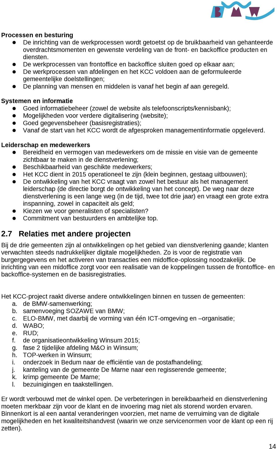 De werkprocessen van frontoffice en backoffice sluiten goed op elkaar aan; De werkprocessen van afdelingen en het KCC voldoen aan de geformuleerde gemeentelijke doelstellingen; De planning van mensen