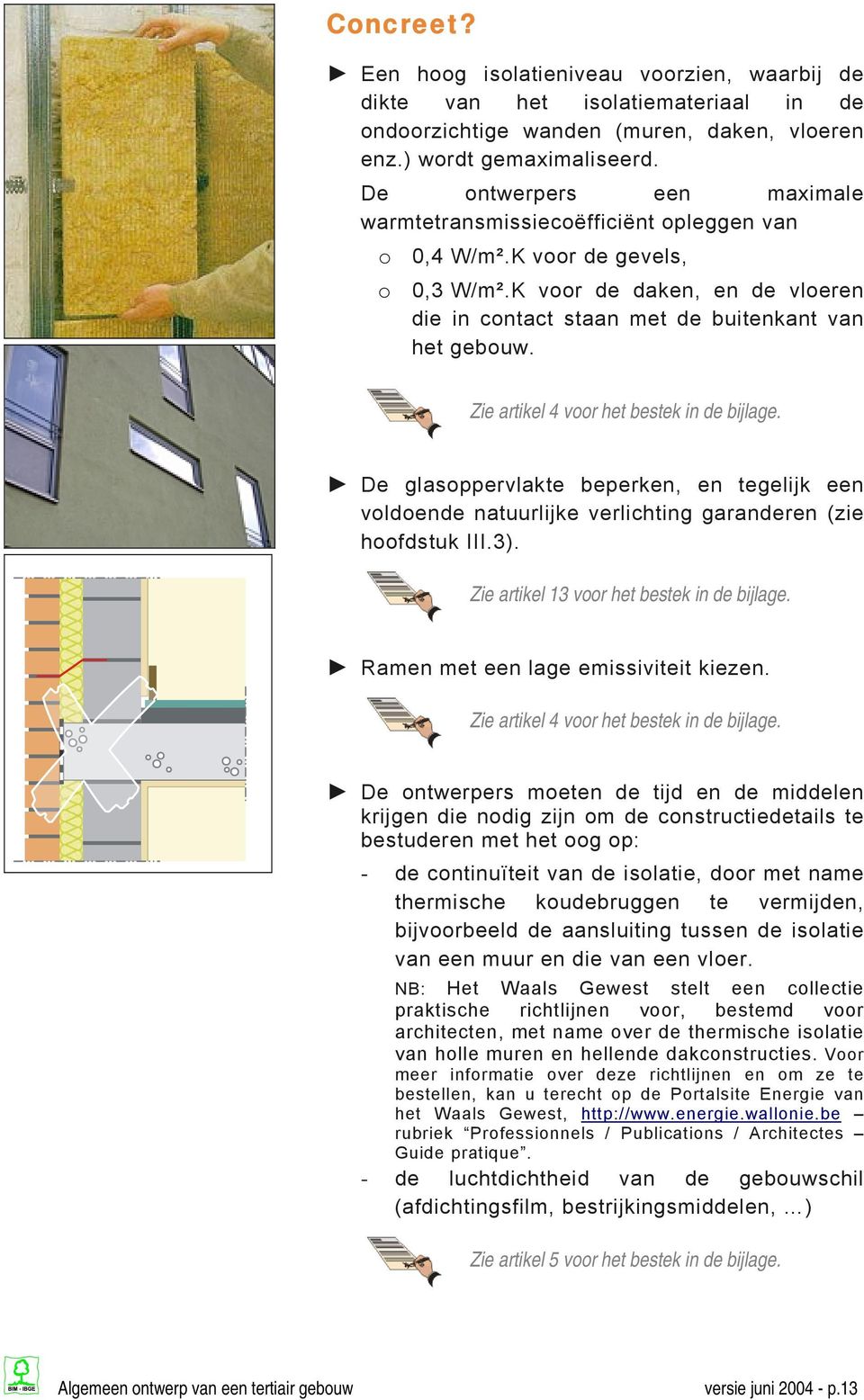 Zie artikel 4 voor het bestek in de bijlage. De glasoppervlakte beperken, en tegelijk een voldoende natuurlijke verlichting garanderen (zie hoofdstuk III.3).