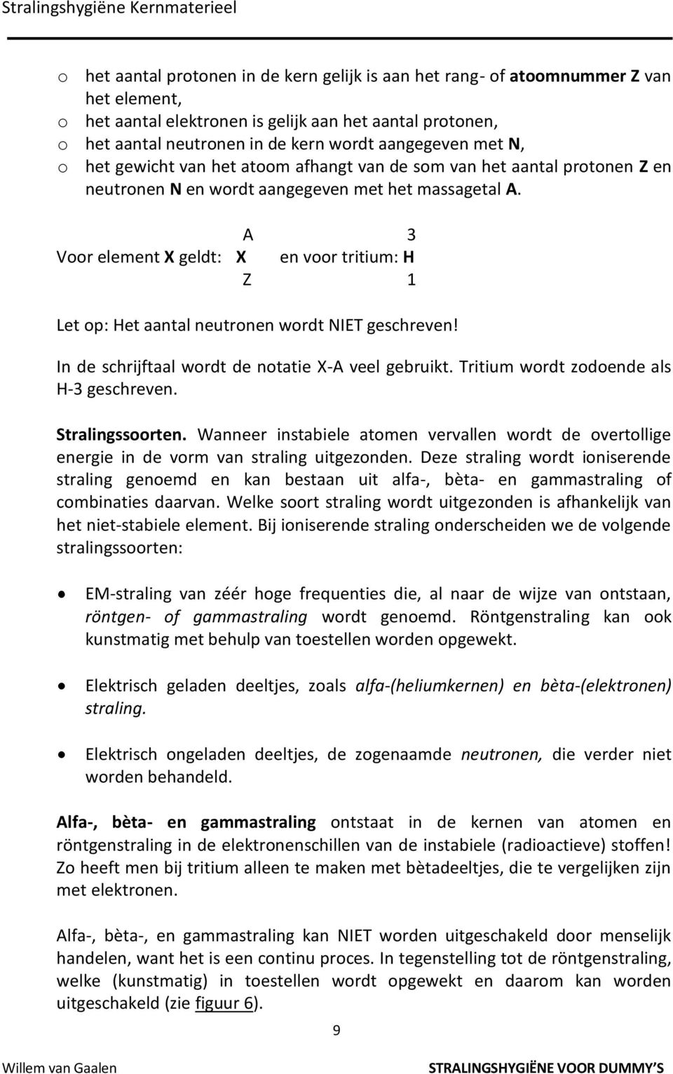 A 3 Voor element X geldt: X en voor tritium: H Z 1 Let op: Het aantal neutronen wordt NIET geschreven! In de schrijftaal wordt de notatie X-A veel gebruikt. Tritium wordt zodoende als H-3 geschreven.