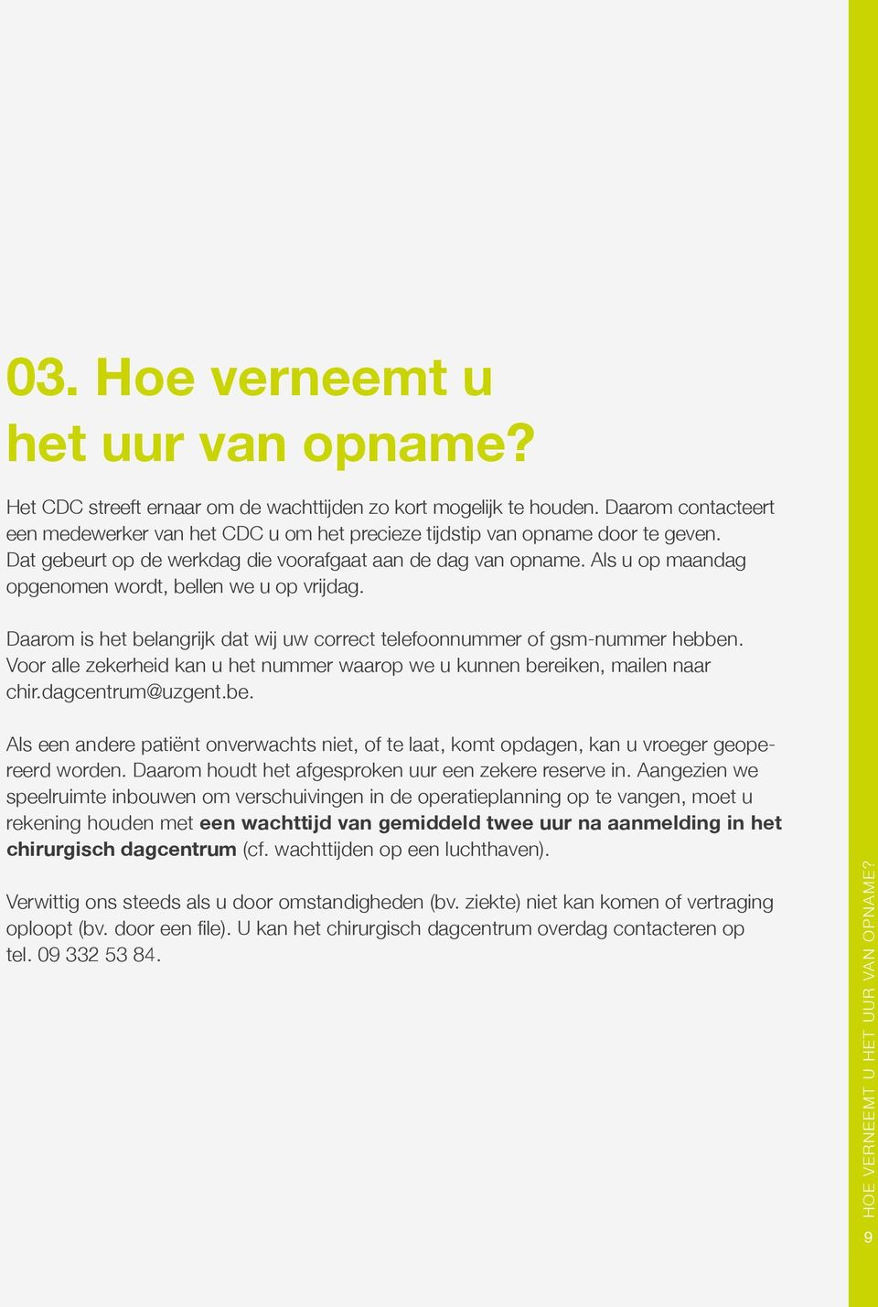 Als u op maandag opgenomen wordt, bellen we u op vrijdag. Daarom is het belangrijk dat wij uw correct telefoonnummer of gsm-nummer hebben.