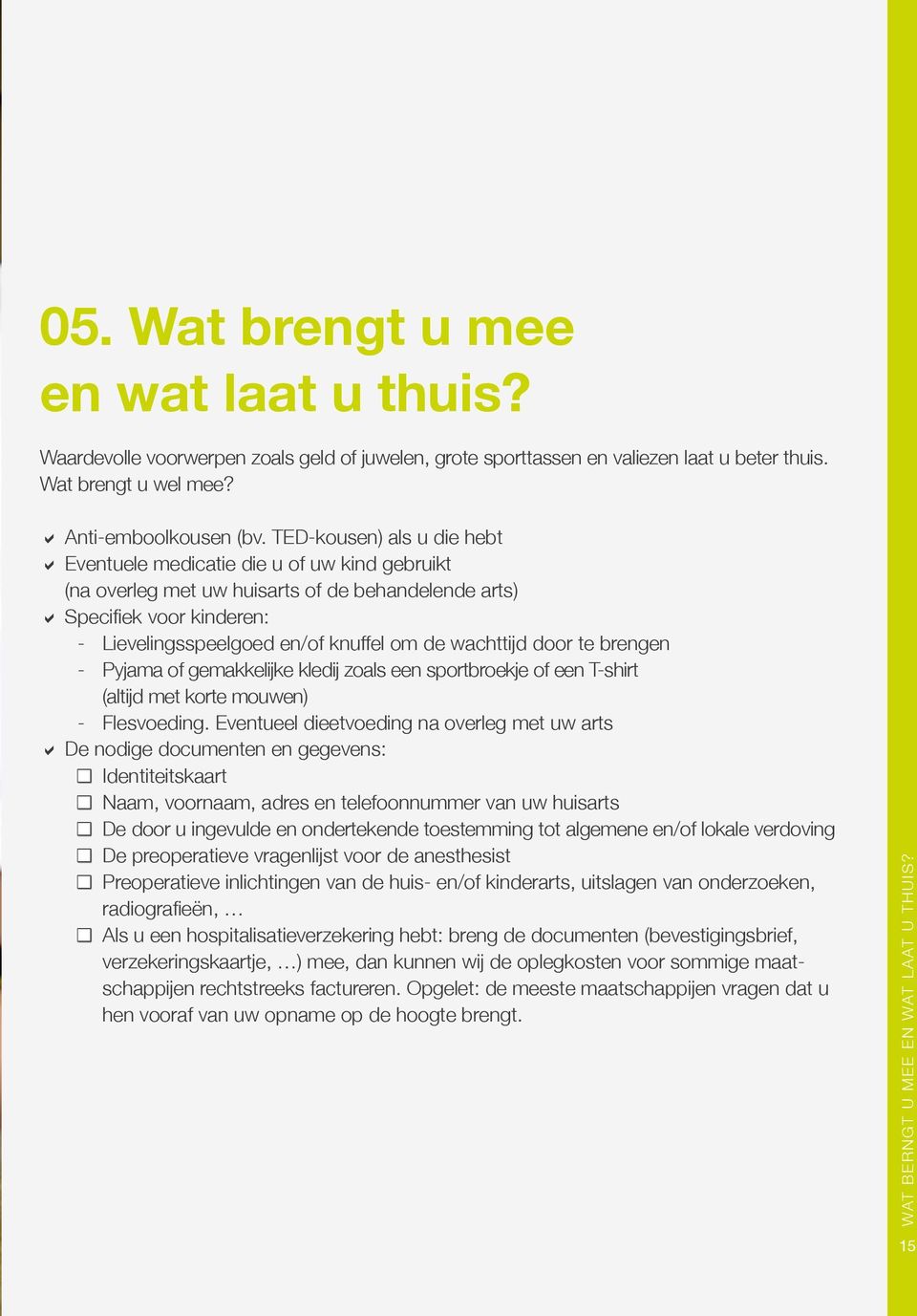 wachttijd door te brengen - Pyjama of gemakkelijke kledij zoals een sportbroekje of een T-shirt (altijd met korte mouwen) - Flesvoeding.