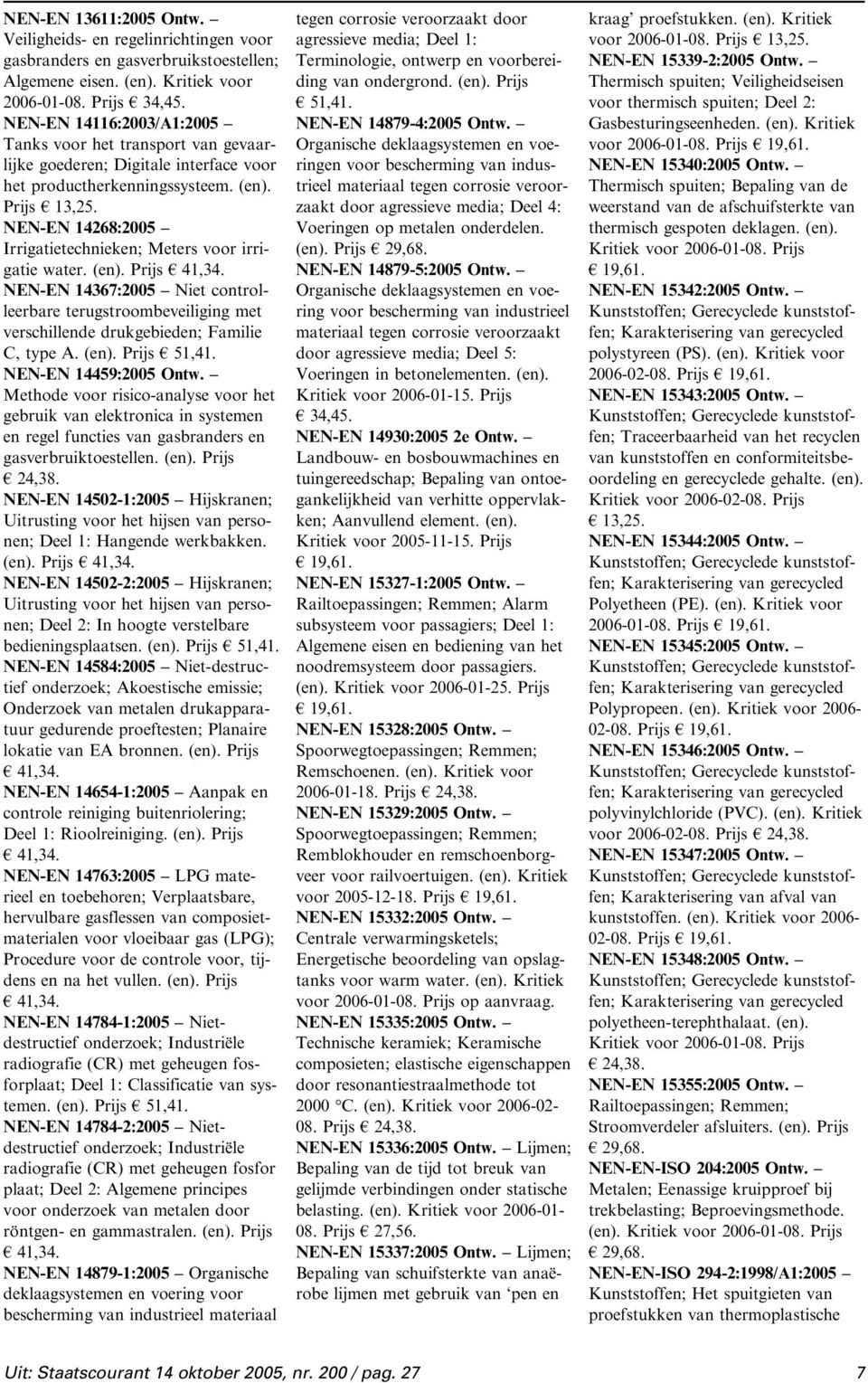 Prijs NEN-EN 14268:2005 Irrigatietechnieken; Meters voor irrigatie water. (en). Prijs NEN-EN 14367:2005 Niet controlleerbare terugstroombeveiliging met verschillende drukgebieden; Familie C, type A.