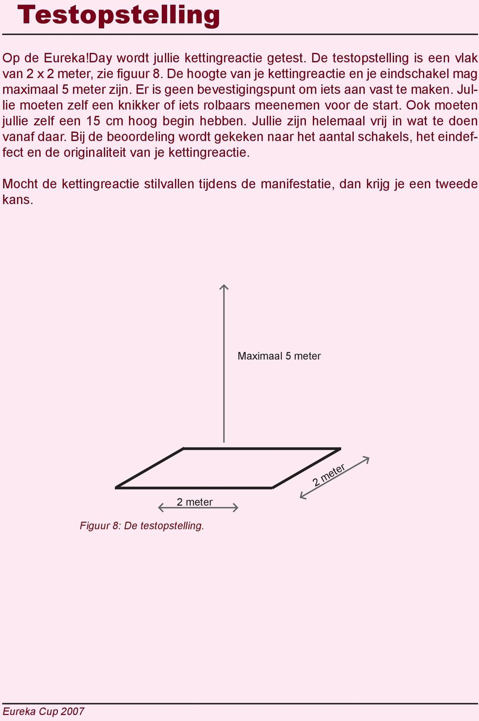 Jullie moeten zelf een knikker of iets rolbaars meenemen voor de start. Ook moeten jullie zelf een 15 cm hoog begin hebben. Jullie zijn helemaal vrij in wat te doen vanaf daar.