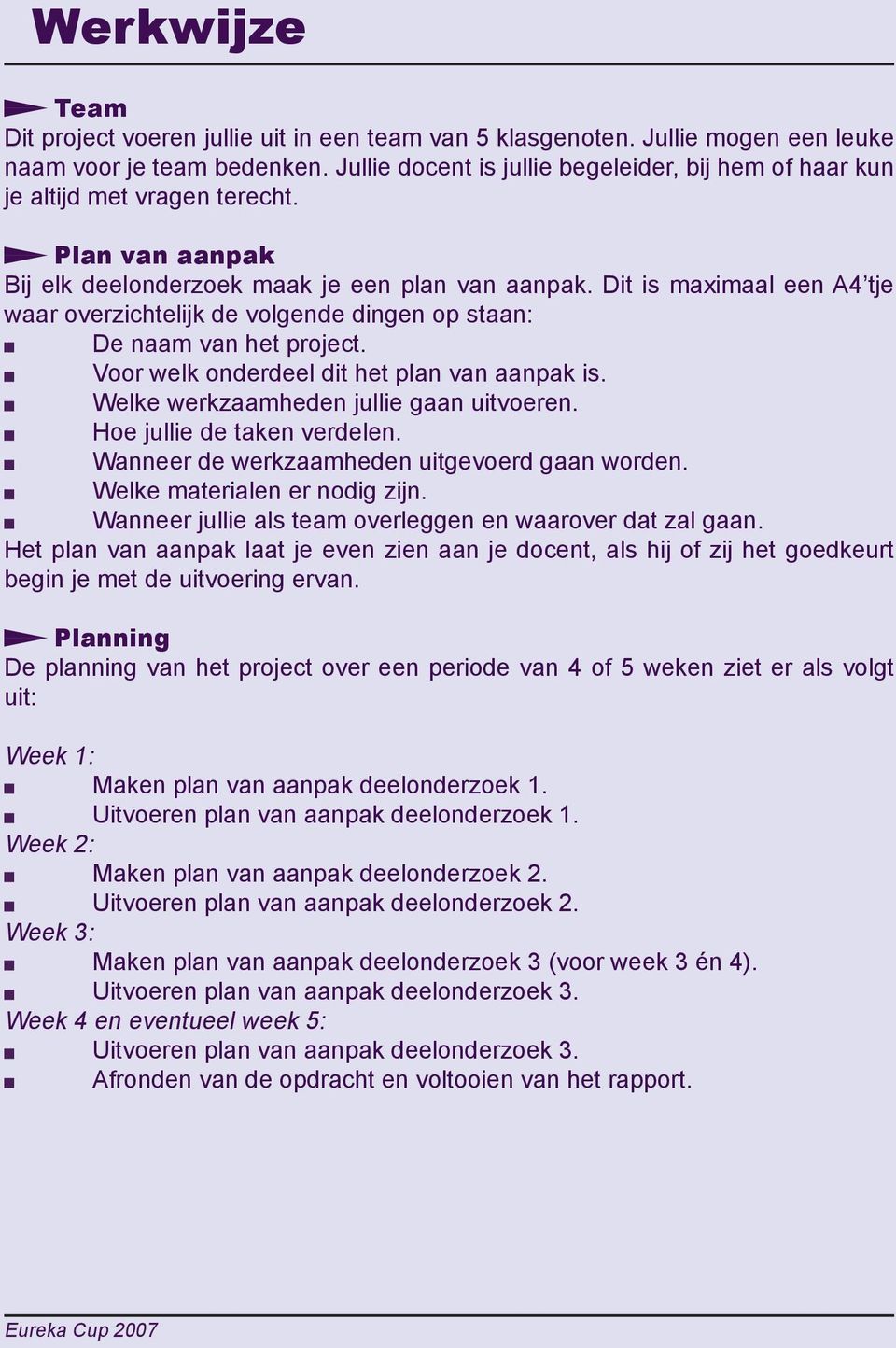 Dit is maximaal een A4 tje waar overzichtelijk de volgende dingen op staan: De naam van het project. Voor welk onderdeel dit het plan van aanpak is. Welke werkzaamheden jullie gaan uitvoeren.