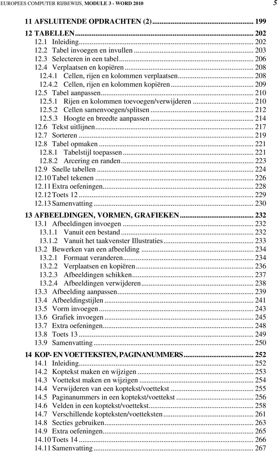 .. 210 12.5.2 Cellen samenvoegen/splitsen... 212 12.5.3 Hoogte en breedte aanpassen... 214 12.6 Tekst uitlijnen... 217 12.7 Sorteren... 219 12.8 Tabel opmaken... 221 12.8.1 Tabelstijl toepassen.