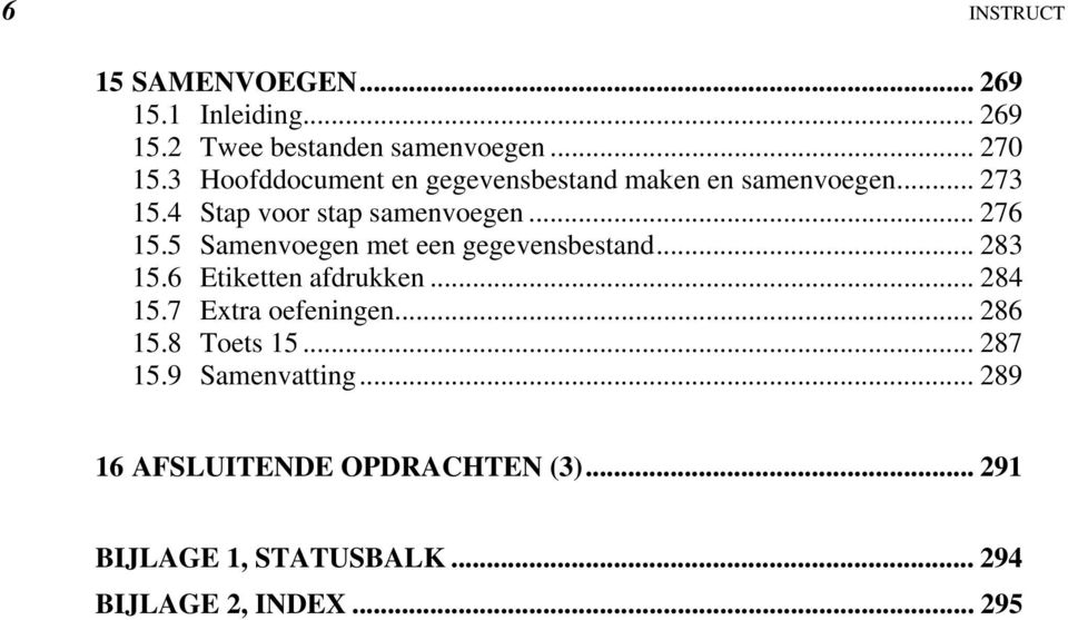 5 Samenvoegen met een gegevensbestand... 283 15.6 Etiketten afdrukken... 284 15.7 Extra oefeningen... 286 15.