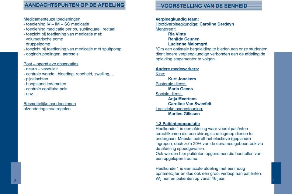 bloeding, roodheid, zwelling, - pijnklachten - hoogstand ledematen - controle capillaire pols - enz Besmettelijke aandoeningen afzonderingsmaatregelen Verpleegkundig team: Hoofdverpleegkundige: