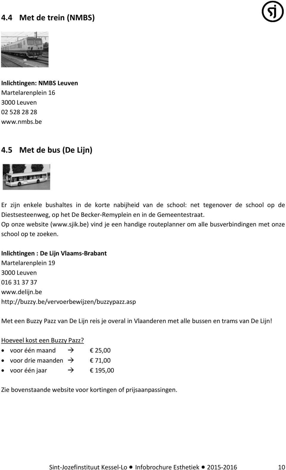 Op onze website (www.sjik.be) vind je een handige routeplanner om alle busverbindingen met onze school op te zoeken.