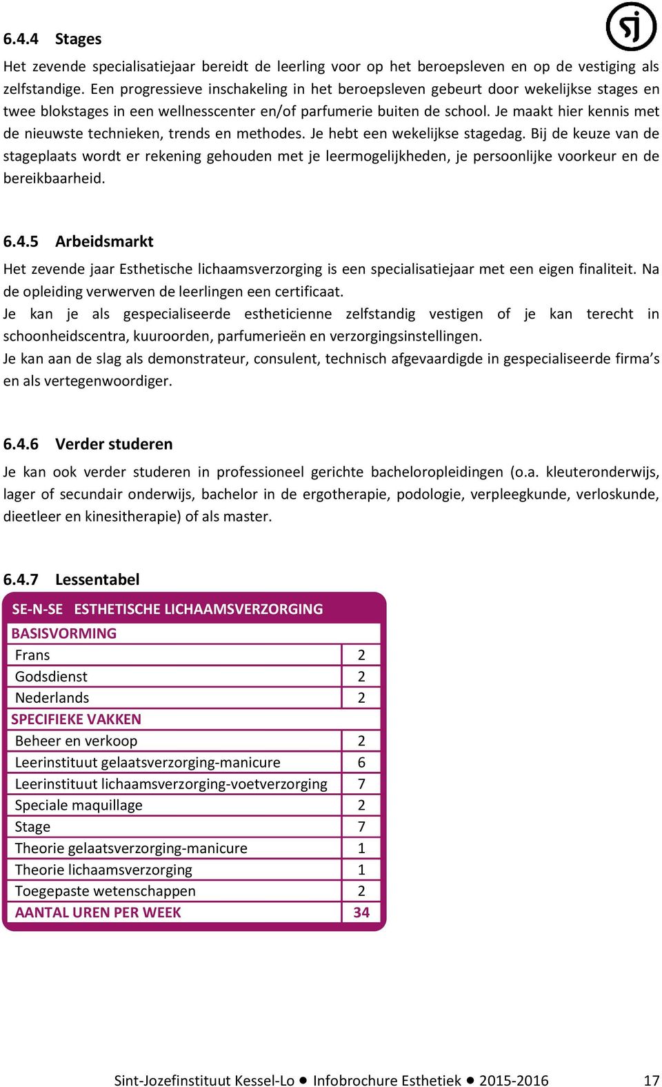 Je maakt hier kennis met de nieuwste technieken, trends en methodes. Je hebt een wekelijkse stagedag.