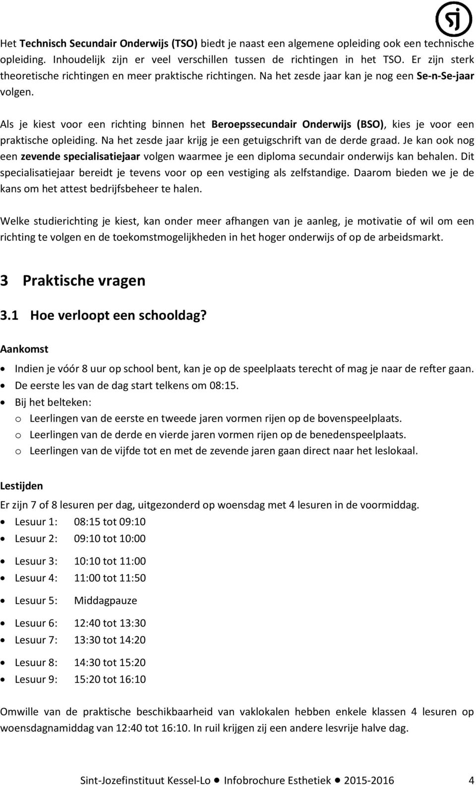 Als je kiest voor een richting binnen het Beroepssecundair Onderwijs (BSO), kies je voor een praktische opleiding. Na het zesde jaar krijg je een getuigschrift van de derde graad.