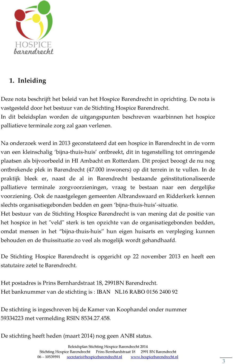 Na onderzoek werd in 2013 geconstateerd dat een hospice in Barendrecht in de vorm van een kleinschalig bijna-thuis-huis ontbreekt, dit in tegenstelling tot omringende plaatsen als bijvoorbeeld in HI