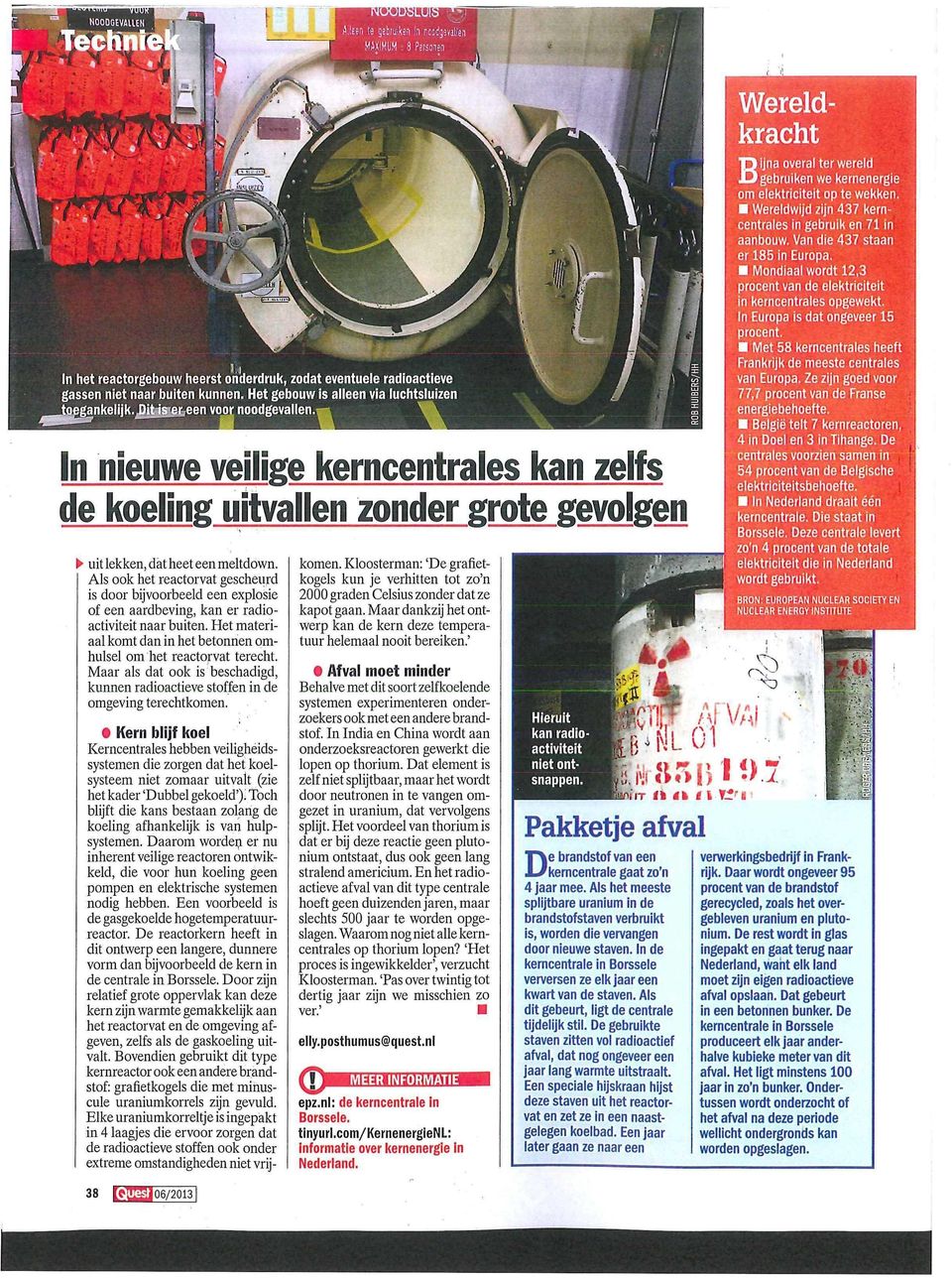 Ze zijn goed voor 77,7 procent v In het reactorgebouw heerst onderdruk, zodat eventuele radioactieve gassen niet naar buiten kunnen. Het gebouw is alleen via luchtsluizen tofigankeliik.