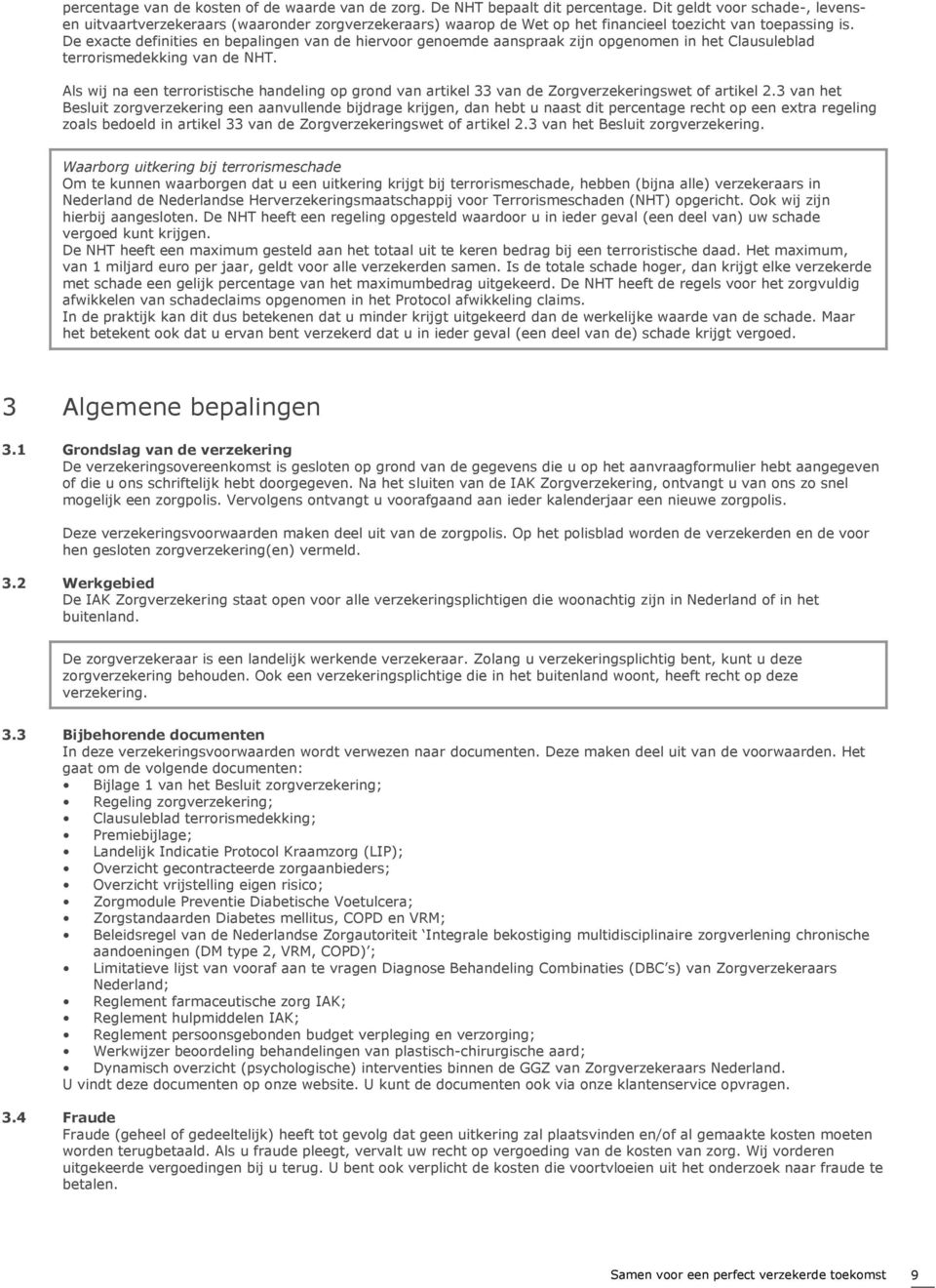 De exacte definities en bepalingen van de hiervoor genoemde aanspraak zijn opgenomen in het Clausuleblad terrorismedekking van de NHT.