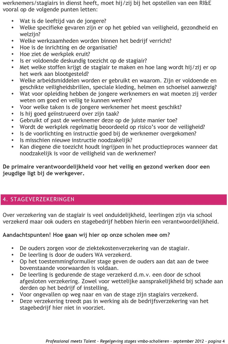 Hoe ziet de werkplek eruit? Is er voldoende deskundig toezicht op de stagiair? Met welke stoffen krijgt de stagiair te maken en hoe lang wordt hij/zij er op het werk aan blootgesteld?