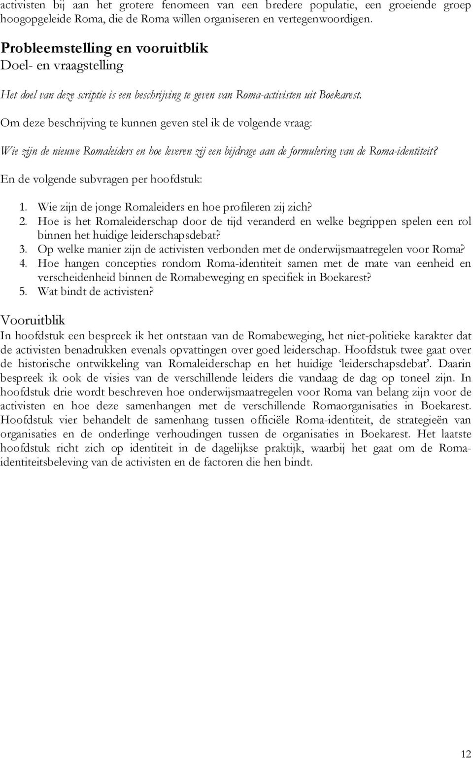 Om deze beschrijving te kunnen geven stel ik de volgende vraag: Wie zijn de nieuwe Romaleiders en hoe leveren zij een bijdrage aan de formulering van de Roma-identiteit?