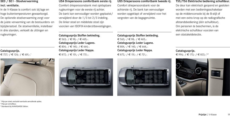 e 727,- / e 126,- / e 601,-. 1 US4 Driepersoons comfortbank eerste rij. Comfort driepersoonsbank met opklapbare rugleuningen voor de eerste rij achter.