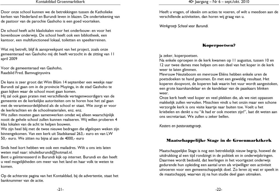 Wat mij betreft, blijf ik aanspreekpunt van het project, zoals onze gemeenteraad van Gashoho mij dit heeft verzocht in de zitting van 11 april 2009 Voor de gemeenteraad van Gashoho, Raadslid Fred.