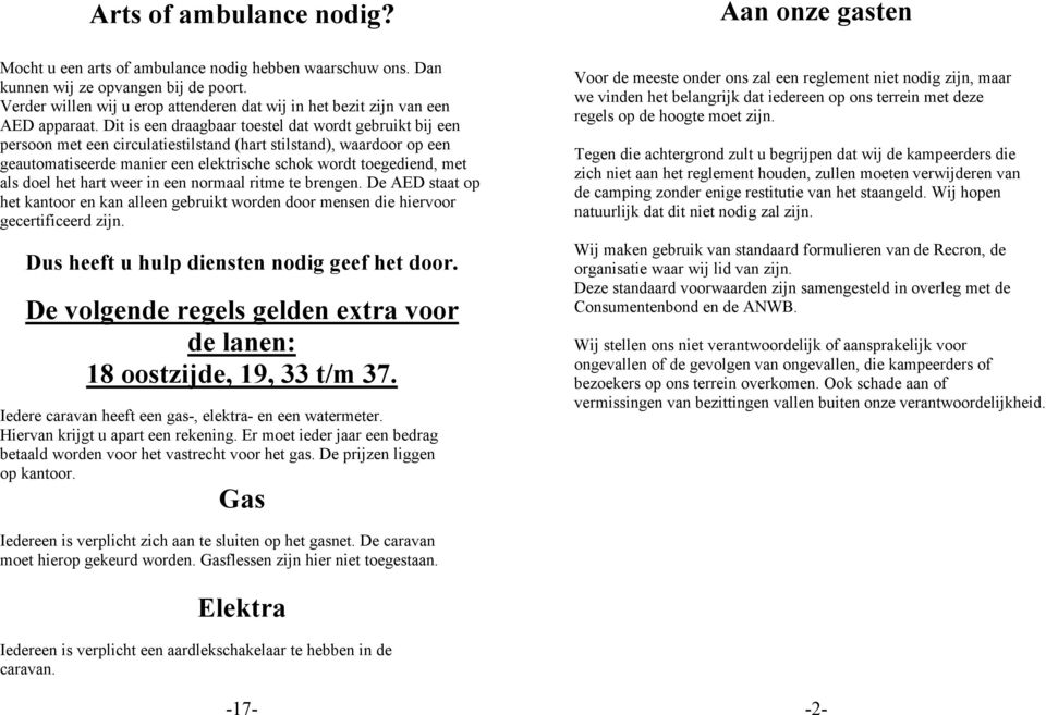 Dit is een draagbaar toestel dat wordt gebruikt bij een persoon met een circulatiestilstand (hart stilstand), waardoor op een geautomatiseerde manier een elektrische schok wordt toegediend, met als